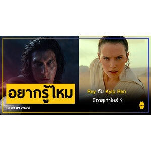 A NEWS HOPE : Rey กับ Kylo Ren มีอายุเท่าไหร่ ?