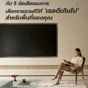 จัดเต็ม... จนเจ็บตัว? กับ 5 ข้อเสีย ของการเลือกขาแขวนทีวีที่ ‘เธอดีเกินไป’ สำหรับพื้นที่ของคุณ